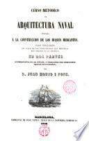 Curso metódico de arquitectura naval aplicada á la construcción de los buques mercantes...