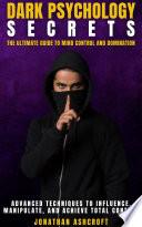 DARK PSYCHOLOGY SECRETS - THE ULTIMATE GUIDE TO MIND CONTROL AND DOMINATION