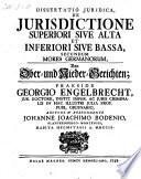 De jurisdictione superiori sive alta et inferiori sive bassa, secundum morea Germanorum, von Ober- und Nieder-Gerichten. 1709
