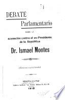 Debate parlamentario sobre la acusación contra el ex-Presidente de la República, Dr. Ismael Montes