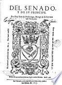 Del senado y de su principe. Por fray Iuan de Madariaga, monge de la Cartuxa de Portacæli ..