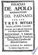 Delicias de Apolo, recreaciones del Parnaso, por las tres Musas Urania, Euterpe y Caliope, hechas de varias poesias, de los mejores ingenios de España. Recogidas ... por D. F. la Torre y Sevil
