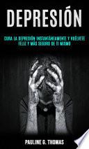 Depresión: Cura la depresión instantáneamente y vuélvete feliz y más seguro de ti mismo