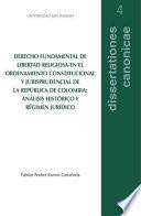 Derecho fundamental de libertad religiosa en el ordenamiento constitucional y jurisprudencial de la República de Colombia: análisis histórico y régimen jurídico