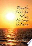 Descubre Como Ser Feliz., Naciendo De Nuevo