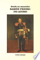 Desde su Mausoleo - RAMON FREIRE Yo Acuso