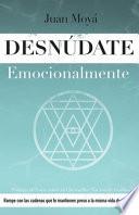 Desnúdate emocionalmente: Rompe con las cadenas que te mantienen preso a la misma vida de siempre