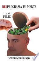 Desprograma tu mente y sé feliz