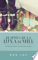 Despues de La Luna de Miel: 90 Dias Para Tener Un Matrimonio Exitoso