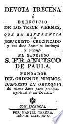 Devota trecena ó exercicio de los trece viernes, que en reverencia de Jesu-Cristo crucificado y sus doce apostoles instituyó y propagò el glorioso S. Francisco de Paula...
