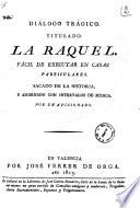 Dialogo tragico titulado: La Raquel. Facil da executar en casas particulares. Sacado de la historia y adornado con intervalos de musica. Por un aficionado