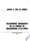 Diccionario biográfico de la ciudad de Maldonado (1755-1900)