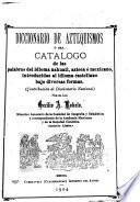 Diccionario de aztequismos, ó sea, Catalogo de las palabras del idioma nahuatl, azteca ó mexicano