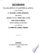 Diccionario Gallego-Castellano, su auto, el presbítero Francisco Javier Rodriguez, ahora difunto, bibliotecario que fué de la Universidad literaria de Santiago