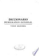 Diccionario numismatico general para la perfecta inteligencia de las medallas antiguas, sus signos, notas, e inscripciones, y generalmente de todo lo que se contiene en ellas