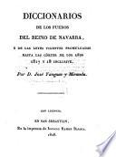 Diccionarios de los Fueros del Reino de Navarra, y de las Leyes vigentes promulgadas hasta las Córtes de los Años 1817 y 18 inclusive