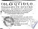 Dictionario Coloqvios, O Dialogos En Qvatro Lengvas, Flamenco, Frances, Español y Italiano con las Conjugaciones, y Instructiones, en que se contiene la manera de bien pronunciar y leer las dichas lenguas