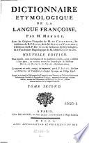 Dictionnaire etymologique de la langue francoise. Avec les origines francoises de Pierre de Caseneuve, les additions de Jacob et de Simon de Valhebert, le discours de Pierre Besnier sur la science des etymologies et le Vocabulaire hagiologique de Claude Chastelain. Nouv. ed. Le tout mis en ordre, corrige et augm. par A. F. Jault. Auquel on a apute le dictionnaire des termes du vieux francois on Tresor des recherches et antiquites Gauloises et francoises de Borel, augmente (etc.)