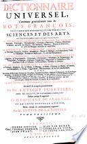 Dictionnaire universel; contenant généralement tous les mots françois tant vieux que modernes, et les termes de toutes les sciences & des arts ... Le tout extrait des plus excellens auteurs anciens et modernes