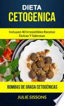 Dieta cetogenica: Bombas de grasa Cetogénicas: Incluyen 40 irresistibles recetas dulces y sabrosas.