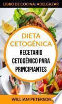 Dieta Cetogénica. Recetario cetogénico para principiantes (Libro de cocina: Adelgazar)