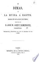 Dimas; ó, la huida á Egipto. Drama en tres actos y en verso, etc