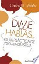 Dime cómo hablas-- : guía práctica de psicolingüística