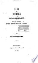 Dios, el Hombre, y la Sociedad en sus relaciones. Estudios filosofico-dogmaticos y sociales