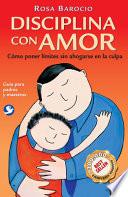 Disciplina Con Amor: Cómo Poner Límites Sin Ahogarse En La Culpa