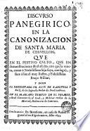 Discurso panegirico en la canonizacion de Santa Maria de Cervellon, que en el festivo culto que en demonstraciones de el afecto con que la venera ... consagrò y saca á luz el ... Braço Militar