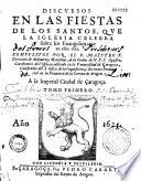 Discursos en las fiestas de los santos, que la iglesia celebra sobre los evangelios que en ellas dize...