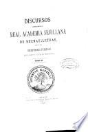 Discursos leidos ante la Real Academia Sevillana de Buenas Letras, en las recepciones públicas de sus indivíduos