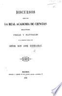 Discursos leidos [by J. Echegaray and L. del Valle] ante la Real Academia de Ciencias exactas, fisicas y naturales en la recepcion pública del Señor ... J. Echegaray