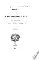 Discursos leidos en las recepciones públicas que ha celebrado desde 1847
