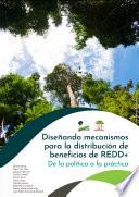 Diseñando mecanismos para la distribución de beneficios de REDD+: De la política a la práctica