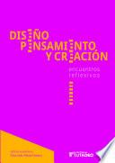 Diseño, pensamiento y creación: encuentros reflexivos