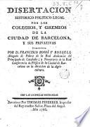 Disertacion historico-politico-legal por los colegios y gremios de la ciudad de Barcelona, y sus privativas