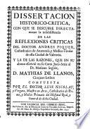 Dissertacion historico-critica con que se descubre directamente la insubsistencia de las reflexiones criticas del doctor Andres Piquer ... y la de las razones, que en su abono escrivió en su carta joco-seria al Dr. Mariano Seguér, D. Mathias de Llanos ...