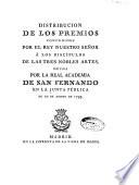Distribución de los premios concedidos por el rey nuestro señor à los discípulos de las tres nobles artes, hecha por la Real Academia de San Fernando en la Junta pública de 20 de agosto de 1793