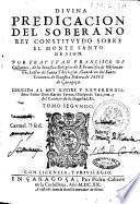 Diuina predicacion del soberano rey constituydo sobre el monte santo de Sion. Por fray Iuan Francisco de Collantes, ... Tomo primero [-segundo]