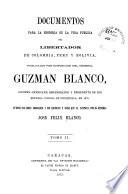 Documentos para la historia de la vida pública del libertador de Colombia, Perú y Bolivia ...: Publicados por disposición del general Guzmán Blanco... Vols. XI-XIV. Por disposición del ejecutivo nacional de los Estados Unidos de Venezuela, presidido por el gran demócrata, general Francisco L