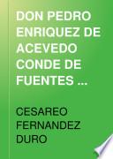 DON PEDRO ENRIQUEZ DE ACEVEDO CONDE DE FUENTES BOSQUEJO ENCOMIASTICO LEIDO ANTE LA REAL ACADEMIA DE LA HISTORA EN JA JUNTA PUBLICA CELEBRADA EL DIA 15 DE JUNIO DO 1884
