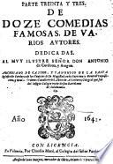 Doze Comedias Famosas, De Varios Avtores ; Dedicadas. Al Mvy Ilvstre Señor Don Antonio de Cordoua, y Aragon ; Acrediano De Castro, Y Canonigo De La Santa Iglesia Cordoua ... Colegial que fue del Insigne Colegio viejo de San Bartolome de Salamanca