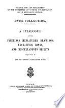 Dyce collection. A catalogue of the paintings, miniatures, drawings, engravings, rings, and miscellaneous objects bequeathed by A. Dyce