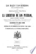 Educacion política para establecer la libertad de los pueblos, o sea Los males y los remedios sobre la organizacion administrativa social con un apendice resúmen histórico de los borbones y de Pio IX.