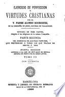 Ejercicio de perfeccion y virtudes Cristianas: Parte segunda. Del ejercicio de algunas virtudes, que pertenecen á todos los que tratan de servir á Dios
