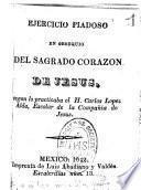 Ejercicio piadoso en obsequio del Sagrado Corazon de Jesus, segun lo practicaba el H. Carlos Lopez Alda,...