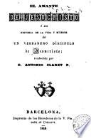 El Amante de Jesucristo, ó sea, Historia de la vida y muerte de un verdadero discípulo de Jesucristo