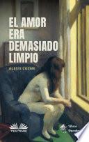 El Amor Era Demasiado Limpio