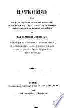 El Antigalicismo, ó sea, Libro de lectura francesa escogida, graduada y anotada, con el fin de evitar galicismos en la versión española